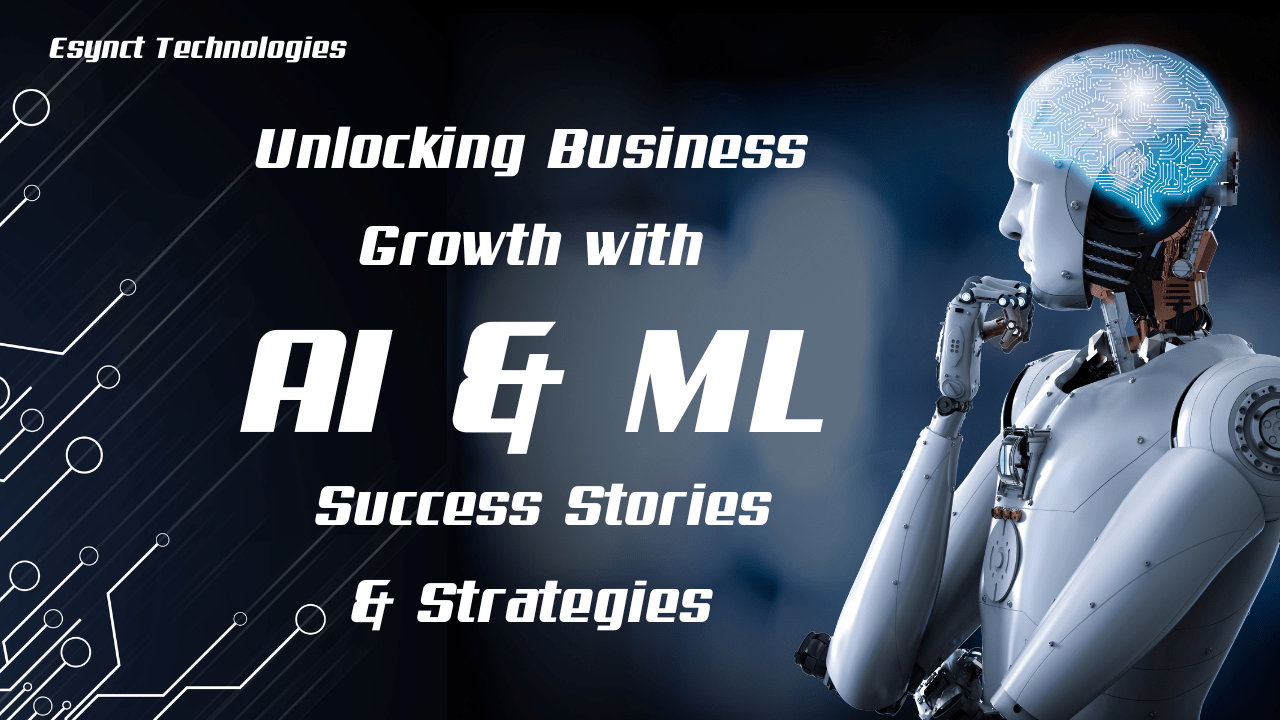 Unlocking Business Growth with AI & ML: Success Stories & Strategies